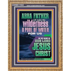 ABBA FATHER WILL MAKE THY WILDERNESS A POOL OF WATER  Ultimate Inspirational Wall Art  Portrait  GWMS11944  