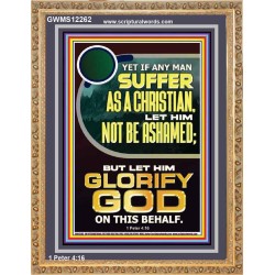 IF ANY MAN SUFFER AS A CHRISTIAN LET HIM NOT BE ASHAMED  Encouraging Bible Verse Portrait  GWMS12262  "28x34"