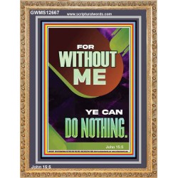 FOR WITHOUT ME YE CAN DO NOTHING  Church Portrait  GWMS12667  "28x34"