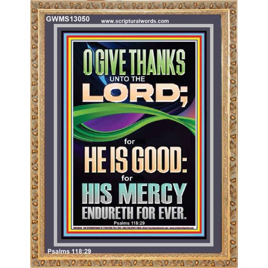 O GIVE THANKS UNTO THE LORD FOR HE IS GOOD HIS MERCY ENDURETH FOR EVER  Scripture Art Portrait  GWMS13050  