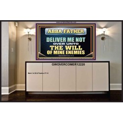 ABBA FATHER DELIVER ME NOT OVER UNTO THE WILL OF MINE ENEMIES  Unique Power Bible Picture  GWOVERCOMER12220  "62x44"