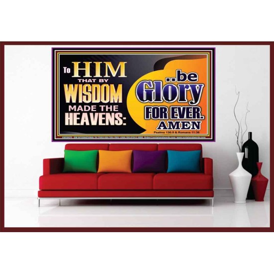 TO HIM THAT BY WISDOM MADE THE HEAVENS BE GLORY FOR EVER  Righteous Living Christian Picture  GWOVERCOMER10675  