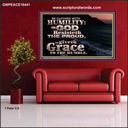 BE CLOTHED WITH HUMILITY FOR GOD RESISTETH THE PROUD  Scriptural Décor Poster  GWPEACE10441  "14X12"