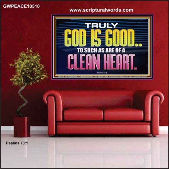 TRULY GOD IS GOOD TO THOSE WITH CLEAN HEART  Scriptural Poster Poster  GWPEACE10510  