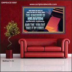 THE KINGDOM OF HEAVEN SUFFERETH VIOLENCE AND THE VIOLENT TAKE IT BY FORCE  Christian Quote Poster  GWPEACE10597  "14X12"