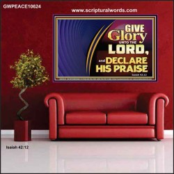 GIVE GLORY TO GOD AND DECLARE HIS PRAISE  Bible Verse for Home Poster  GWPEACE10624  