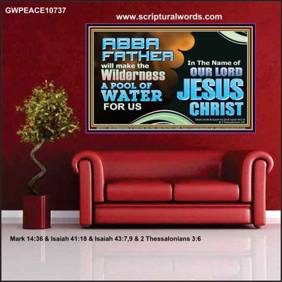 ABBA FATHER WILL MAKE OUR WILDERNESS A POOL OF WATER  Christian Poster Art  GWPEACE10737  