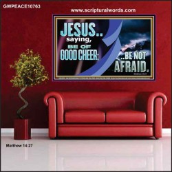BE OF GOOD CHEER BE NOT AFRAID  Contemporary Christian Wall Art  GWPEACE10763  "14X12"