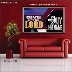 GIVE UNTO THE LORD GLORY DUE UNTO HIS NAME  Ultimate Inspirational Wall Art Poster  GWPEACE11752  "14X12"