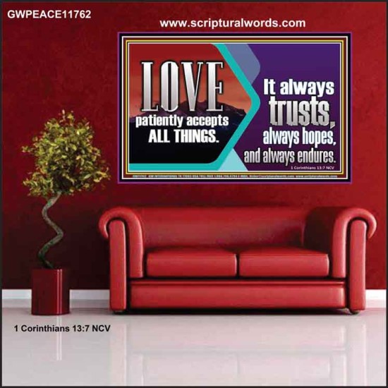 LOVE PATIENTLY ACCEPTS ALL THINGS. IT ALWAYS TRUST HOPE AND ENDURES  Unique Scriptural Poster  GWPEACE11762  