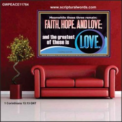THESE THREE REMAIN FAITH HOPE AND LOVE BUT THE GREATEST IS LOVE  Ultimate Power Poster  GWPEACE11764  "14X12"