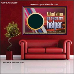 ABBA FATHER BE THOU MY HELPER  Glass Poster Scripture Art  GWPEACE12089  "14X12"