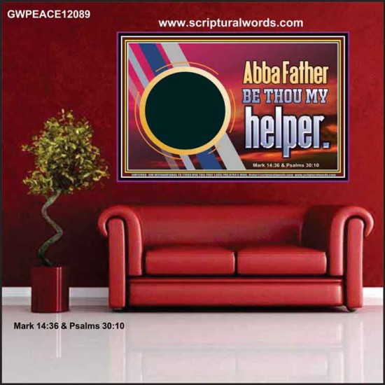 ABBA FATHER BE THOU MY HELPER  Glass Poster Scripture Art  GWPEACE12089  