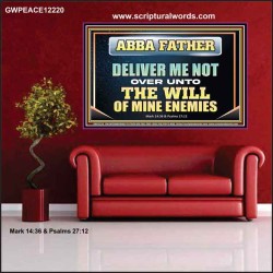 ABBA FATHER DELIVER ME NOT OVER UNTO THE WILL OF MINE ENEMIES  Unique Power Bible Picture  GWPEACE12220  "14X12"