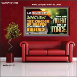THE KINGDOM OF HEAVEN SUFFERETH VIOLENCE AND THE VIOLENT TAKE IT BY FORCE  Eternal Power Poster  GWPEACE12325  "14X12"