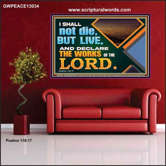 I SHALL NOT DIE BUT LIVE AND DECLARE THE WORKS OF THE LORD  Eternal Power Poster  GWPEACE13034  