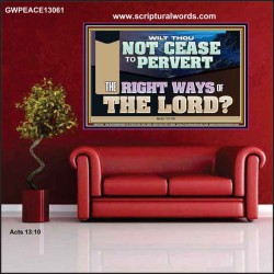 WILT THOU NOT CEASE TO PERVERT THE RIGHT WAYS OF THE LORD  Righteous Living Christian Poster  GWPEACE13061  "14X12"