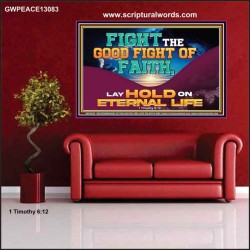 FIGHT THE GOOD FIGHT OF FAITH LAY HOLD ON ETERNAL LIFE  Sanctuary Wall Poster  GWPEACE13083  "14X12"