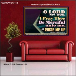 LORD MY GOD, I PRAY THEE BE MERCIFUL UNTO ME, AND RAISE ME UP  Unique Bible Verse Poster  GWPEACE13112  "14X12"