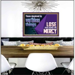 THOSE DECEIVED BY WORTHLESS THINGS LOSE THEIR CHANCE FOR MERCY  Church Picture  GWPEACE10650  "14X12"