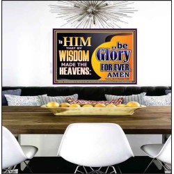 TO HIM THAT BY WISDOM MADE THE HEAVENS BE GLORY FOR EVER  Righteous Living Christian Picture  GWPEACE10675  "14X12"