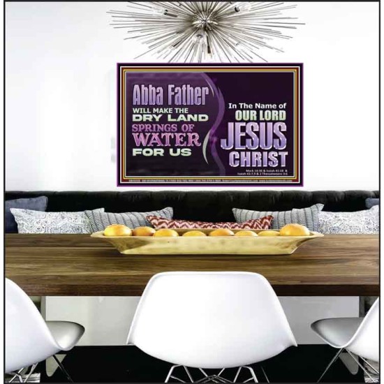 ABBA FATHER WILL MAKE OUR DRY LAND SPRINGS OF WATER  Christian Poster Art  GWPEACE10738  