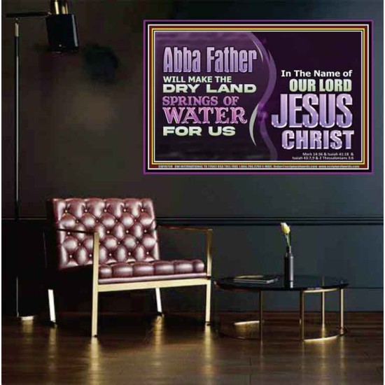ABBA FATHER WILL MAKE OUR DRY LAND SPRINGS OF WATER  Christian Poster Art  GWPEACE10738  