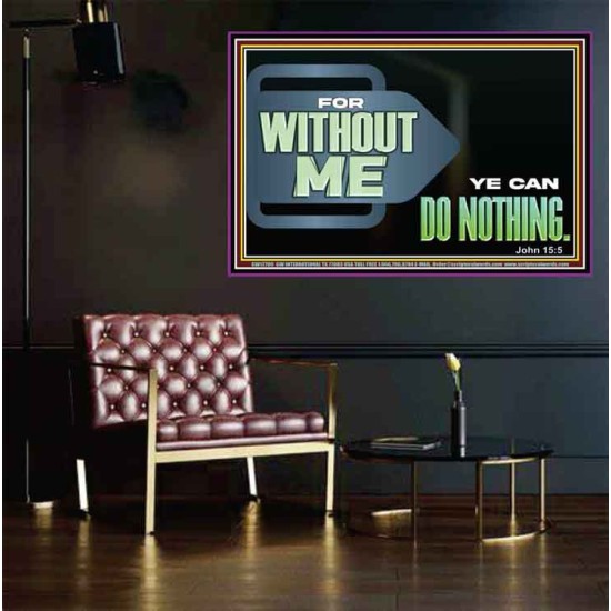 FOR WITHOUT ME YE CAN DO NOTHING  Scriptural Poster Signs  GWPEACE12709  