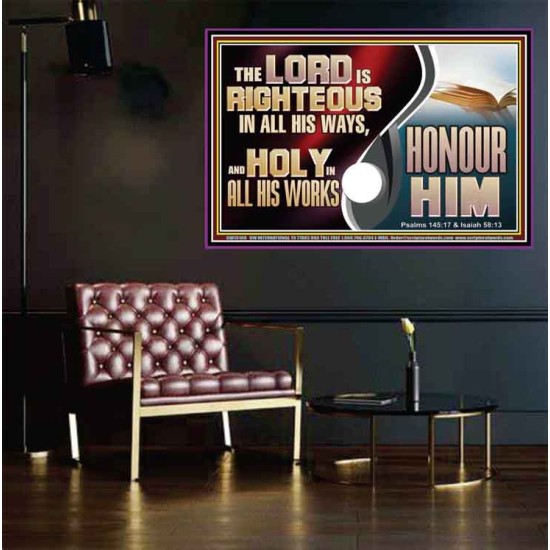 THE LORD IS RIGHTEOUS IN ALL HIS WAYS AND HOLY IN ALL HIS WORKS HONOUR HIM  Scripture Art Prints Poster  GWPEACE13109  