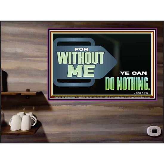 FOR WITHOUT ME YE CAN DO NOTHING  Scriptural Poster Signs  GWPEACE12709  