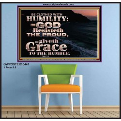 BE CLOTHED WITH HUMILITY FOR GOD RESISTETH THE PROUD  Scriptural Décor Poster  GWPOSTER10441  "36x24"