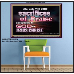 SACRIFICES OF PRAISE ACCEPTABLE TO GOD BY CHRIST JESUS  Contemporary Christian Print  GWPOSTER10504  