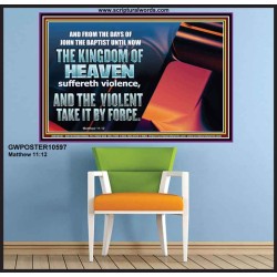 THE KINGDOM OF HEAVEN SUFFERETH VIOLENCE AND THE VIOLENT TAKE IT BY FORCE  Christian Quote Poster  GWPOSTER10597  "36x24"