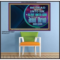 BE DEAD UNTO SIN ALIVE UNTO GOD THROUGH JESUS CHRIST OUR LORD  Custom Poster   GWPOSTER10627  "36x24"