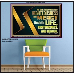 RIGHTEOUSNESS AND MERCY FINDETH LIFE RIGHTEOUSNESS AND HONOUR  Inspirational Bible Verse Poster  GWPOSTER10630  