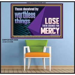 THOSE DECEIVED BY WORTHLESS THINGS LOSE THEIR CHANCE FOR MERCY  Church Picture  GWPOSTER10650  "36x24"