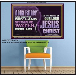 ABBA FATHER WILL MAKE OUR DRY LAND SPRINGS OF WATER  Christian Poster Art  GWPOSTER10738  