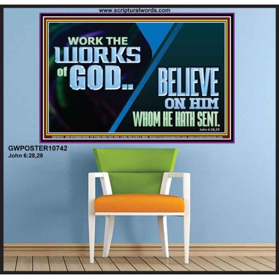 WORK THE WORKS OF GOD BELIEVE ON HIM WHOM HE HATH SENT  Scriptural Verse Poster   GWPOSTER10742  