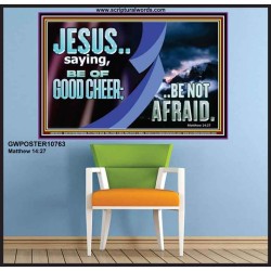 BE OF GOOD CHEER BE NOT AFRAID  Contemporary Christian Wall Art  GWPOSTER10763  "36x24"