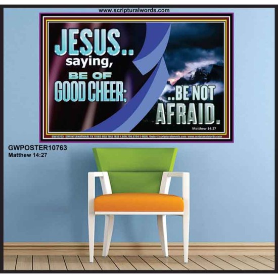 BE OF GOOD CHEER BE NOT AFRAID  Contemporary Christian Wall Art  GWPOSTER10763  
