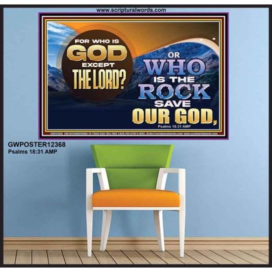 FOR WHO IS GOD EXCEPT THE LORD WHO IS THE ROCK SAVE OUR GOD  Ultimate Inspirational Wall Art Poster  GWPOSTER12368  