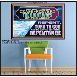 WILT THOU NOT CEASE TO PERVERT THE RIGHT WAYS OF THE LORD  Unique Scriptural Poster  GWPOSTER12378  "36x24"