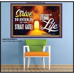 STRIVE TO ENTER IN AT THE STRAIT GATE THAT LEADS TO ETERNAL LIFE  Scripture Art Prints Poster  GWPOSTER9915  