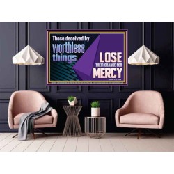 THOSE DECEIVED BY WORTHLESS THINGS LOSE THEIR CHANCE FOR MERCY  Church Picture  GWPOSTER10650  "36x24"