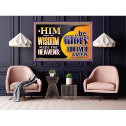 TO HIM THAT BY WISDOM MADE THE HEAVENS BE GLORY FOR EVER  Righteous Living Christian Picture  GWPOSTER10675  "36x24"