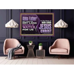 ABBA FATHER WILL MAKE OUR DRY LAND SPRINGS OF WATER  Christian Poster Art  GWPOSTER10738  "36x24"