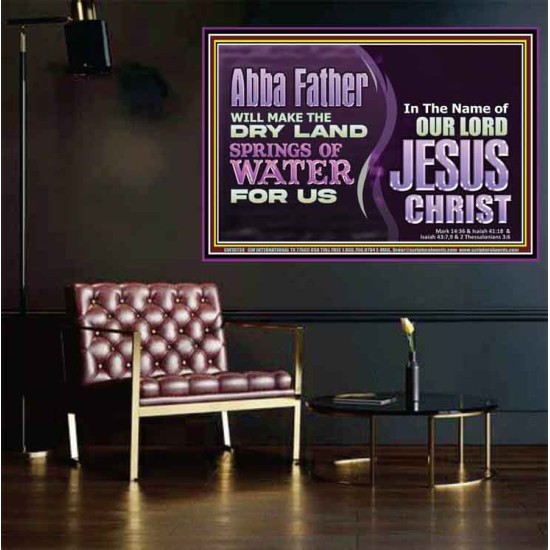 ABBA FATHER WILL MAKE OUR DRY LAND SPRINGS OF WATER  Christian Poster Art  GWPOSTER10738  
