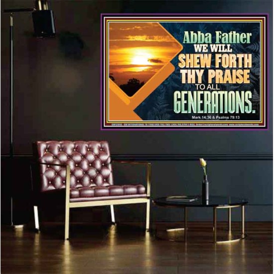 ABBA FATHER WE WILL SHEW FORTH THY PRAISE TO ALL GENERATIONS  Bible Verse Poster  GWPOSTER12093  