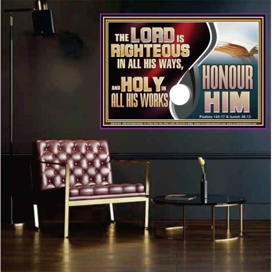 THE LORD IS RIGHTEOUS IN ALL HIS WAYS AND HOLY IN ALL HIS WORKS HONOUR HIM  Scripture Art Prints Poster  GWPOSTER13109  