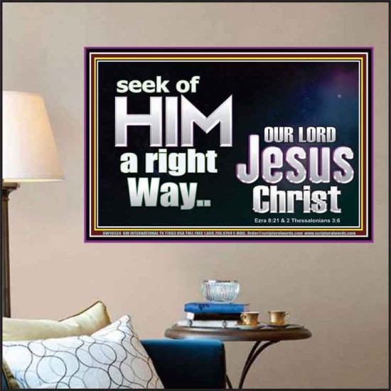 SEEK OF HIM A RIGHT WAY OUR LORD JESUS CHRIST  Custom Poster   GWPOSTER10334  